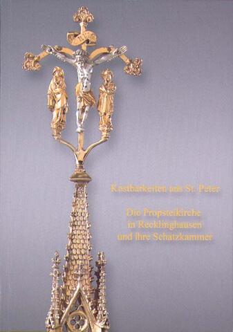 Kostbarkeiten aus St. Peter - Die Propsteikirche in Recklinghausen und ihre Schatzkammer